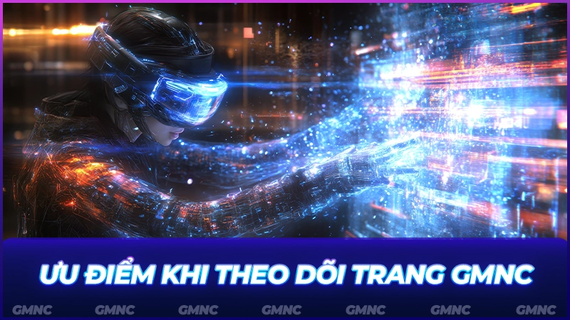 Ưu điểm khi theo dõi trang GMNC